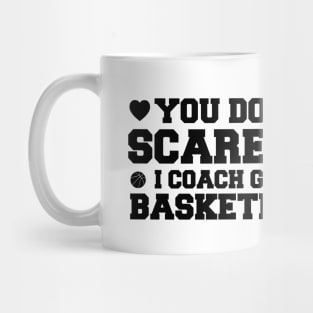 You Don't Scare Me I Coach Girls Basketball Coaches Gifts Mug